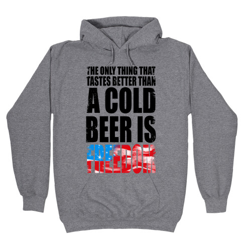 The Only Thing That Tastes Better than a Cold Beer is Freedom! Hooded Sweatshirt