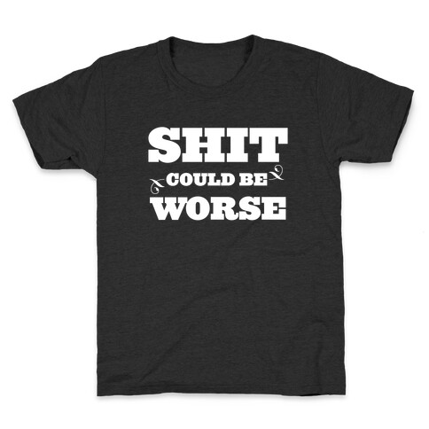 Shit Could Be Worse Kids T-Shirt