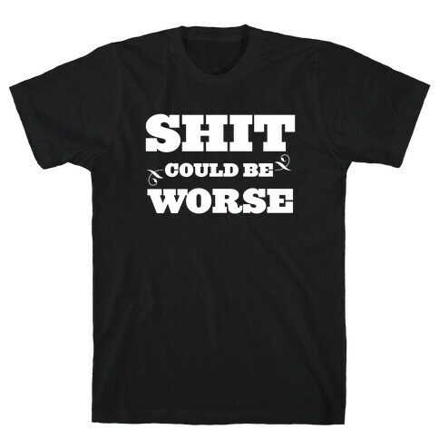 Shit Could Be Worse T-Shirt