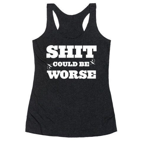 Shit Could Be Worse Racerback Tank Top