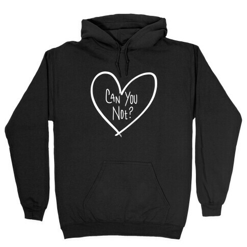 Can You Not? Hooded Sweatshirt