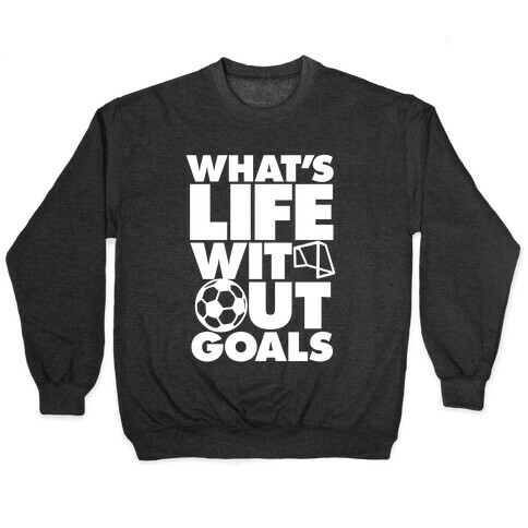 Life Without Goals (Soccer) Pullover