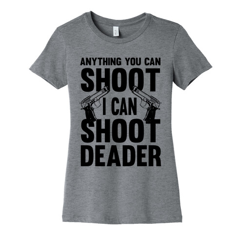 Anything You Can Shoot Womens T-Shirt