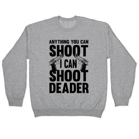 Anything You Can Shoot Pullover