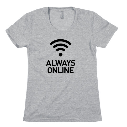 Always Online Womens T-Shirt