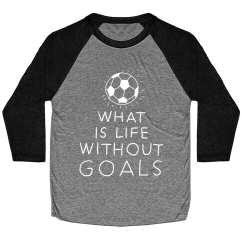 What Is Life Without Goals? (Drawn) Baseball Tee