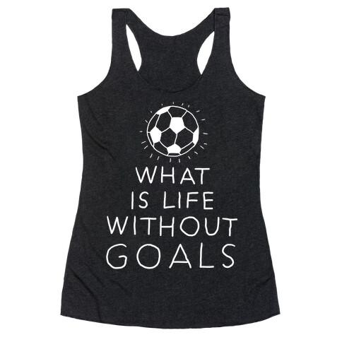 What Is Life Without Goals? (Drawn) Racerback Tank Top