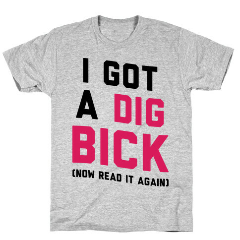 I Got a Dig Bick T-Shirt