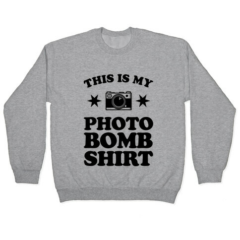 My Photo Bomb Shirt Pullover