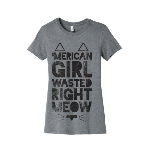 'Merican Girl Wasted Right Meow Womens T-Shirt