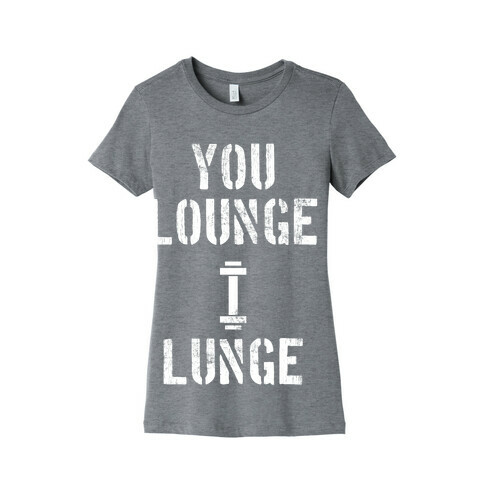 You Lounge I Lunge Womens T-Shirt