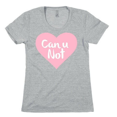 Can U Not Womens T-Shirt