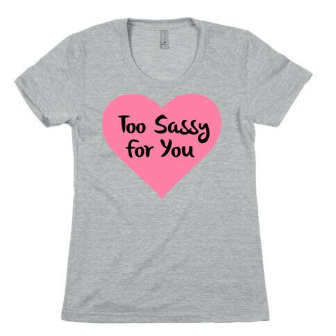 Too Sassy For You Womens T-Shirt