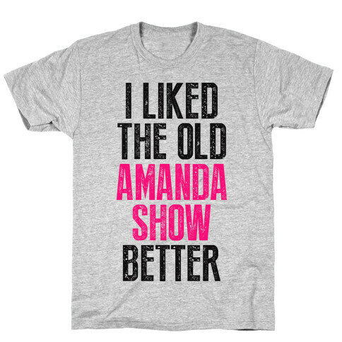 I Liked The Old Amanda Show Better T-Shirt