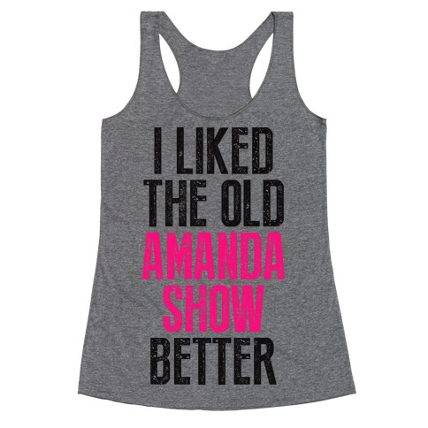 I Liked The Old Amanda Show Better Racerback Tank Top