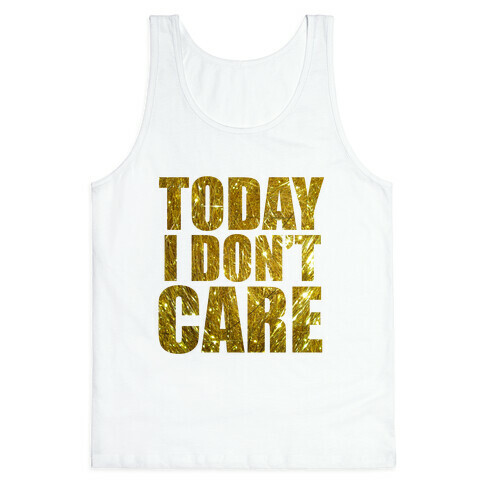 Today I Don't Care Tank Top