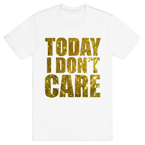Today I Don't Care T-Shirt
