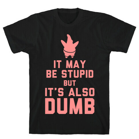 It May Be Stupid (Keep Calm Patrick) T-Shirt