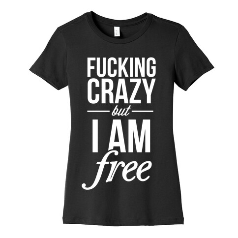 F***ing Crazy, but Free Womens T-Shirt