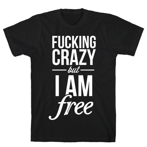 F***ing Crazy, but Free T-Shirt