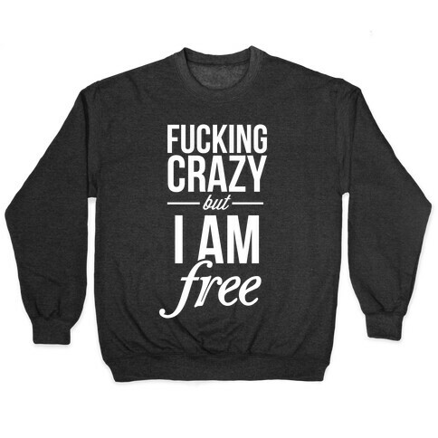 F***ing Crazy, but Free Pullover