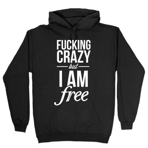 F***ing Crazy, but Free Hooded Sweatshirt