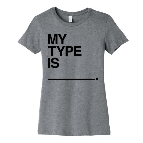 My Type Is ______. Womens T-Shirt