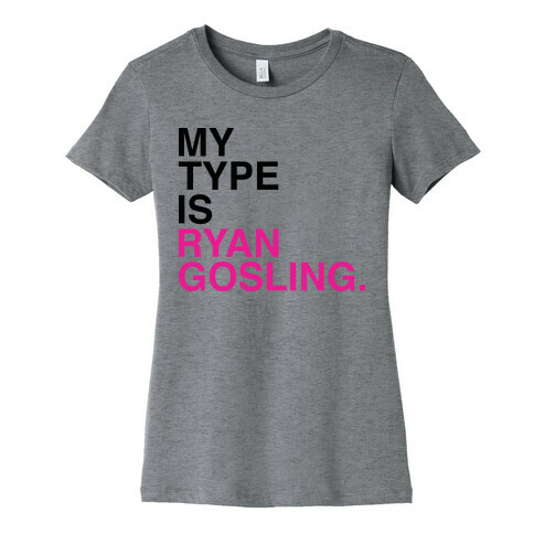 My Type Is Ryan Gosling. Womens T-Shirt