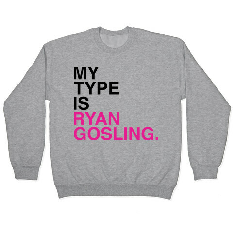 My Type Is Ryan Gosling. Pullover