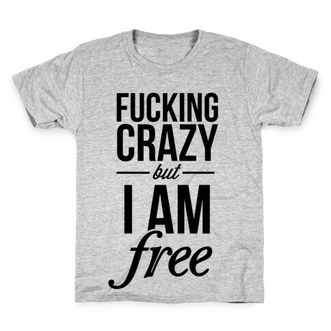 F***ing Crazy, but Free Kids T-Shirt