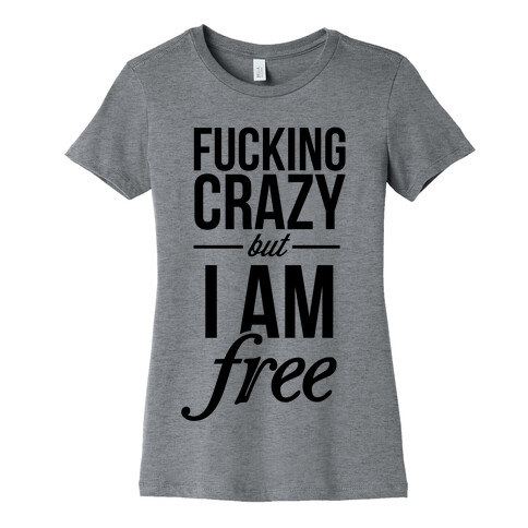 F***ing Crazy, but Free Womens T-Shirt