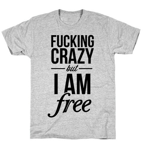 F***ing Crazy, but Free T-Shirt