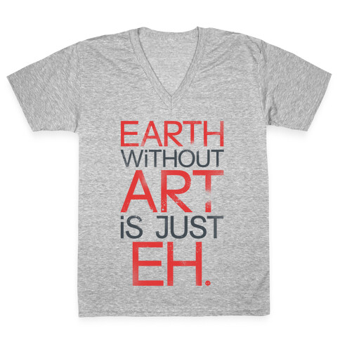 Earth Without Art Is Just Eh. V-Neck Tee Shirt