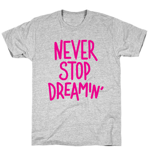 Never Stop Dreamin' T-Shirt