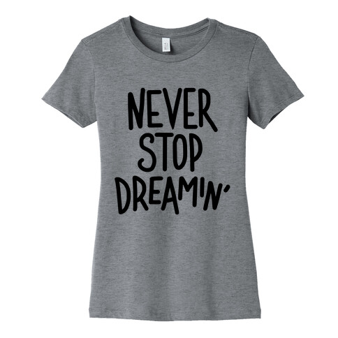 Never Stop Dreamin' Womens T-Shirt