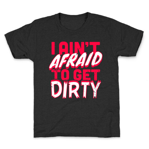 I Ain't Afraid To Get Dirty Kids T-Shirt