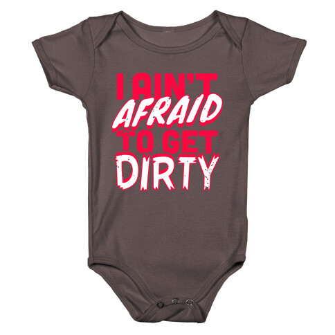 I Ain't Afraid To Get Dirty Baby One-Piece