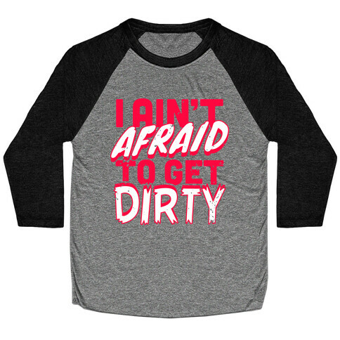 I Ain't Afraid To Get Dirty Baseball Tee