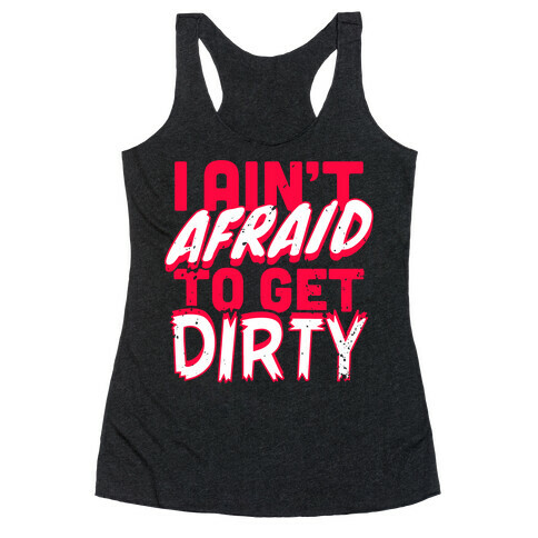 I Ain't Afraid To Get Dirty Racerback Tank Top