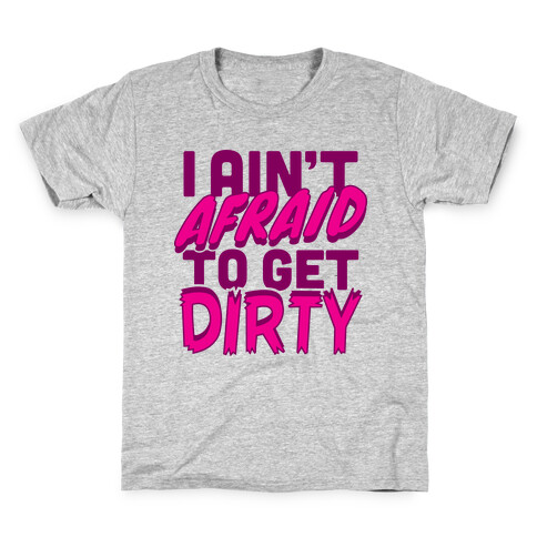 I Ain't Afraid To Get Dirty Kids T-Shirt