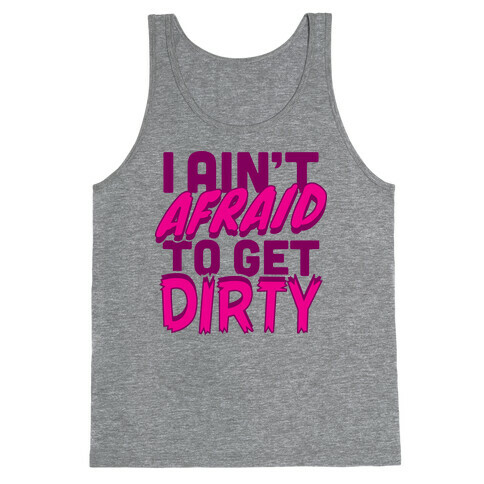 I Ain't Afraid To Get Dirty Tank Top