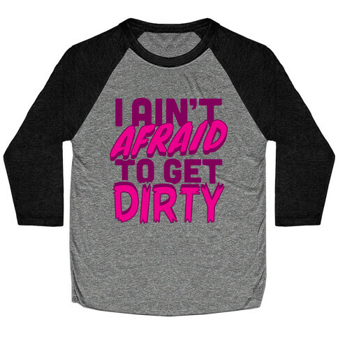 I Ain't Afraid To Get Dirty Baseball Tee