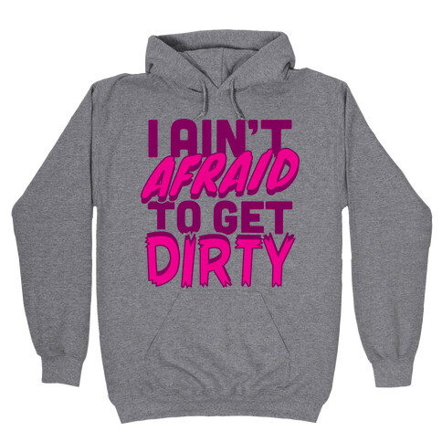 I Ain't Afraid To Get Dirty Hooded Sweatshirt