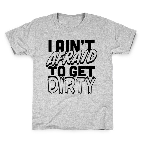 I Ain't Afraid To Get Dirty Kids T-Shirt