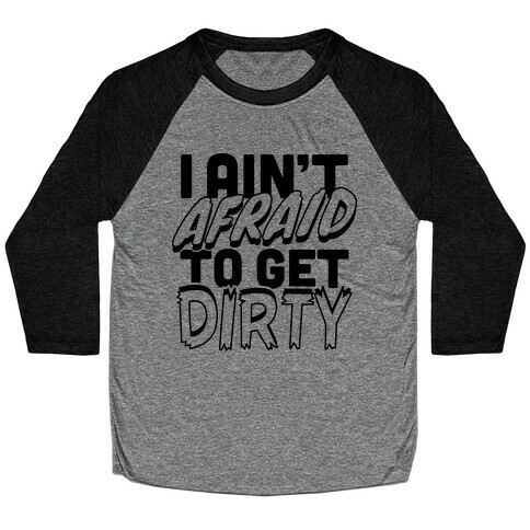 I Ain't Afraid To Get Dirty Baseball Tee