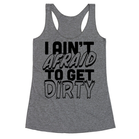 I Ain't Afraid To Get Dirty Racerback Tank Top