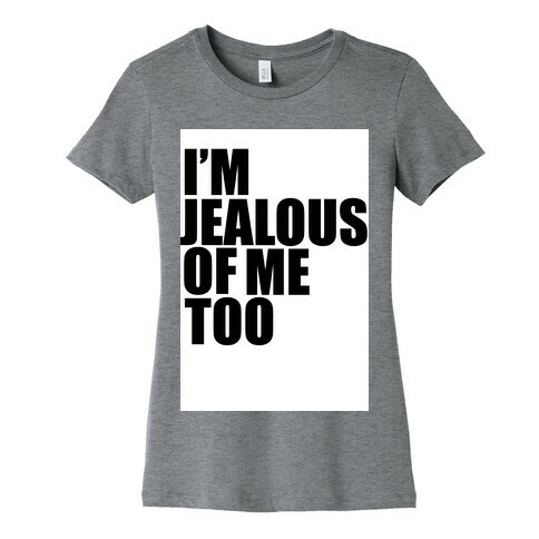 I'm Jealous of Me Too Womens T-Shirt