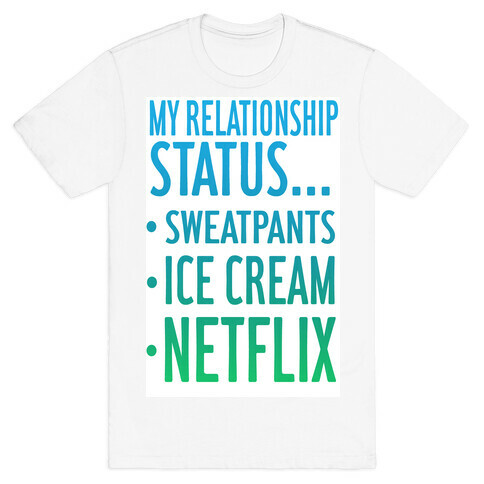 My Relationship Status: Sweatpants, Ice-cream, and Netflix! T-Shirt
