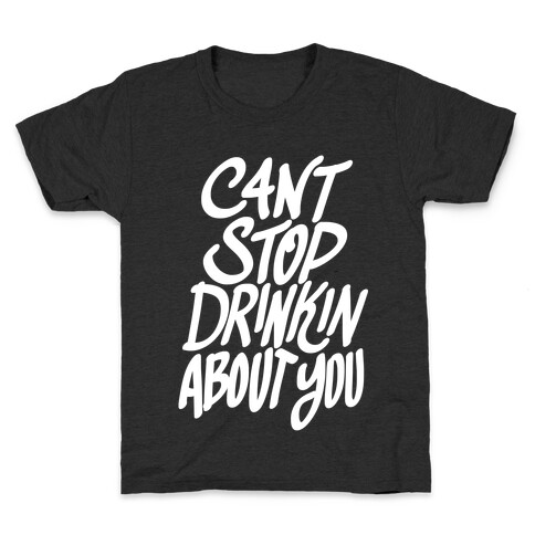 Can't Stop Drinkin About You Kids T-Shirt