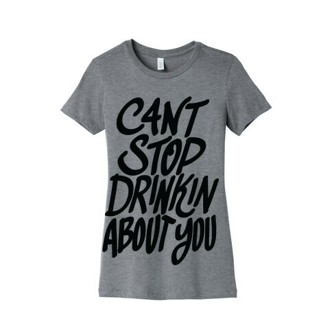 Can't Stop Drinkin About You (Tank) Womens T-Shirt